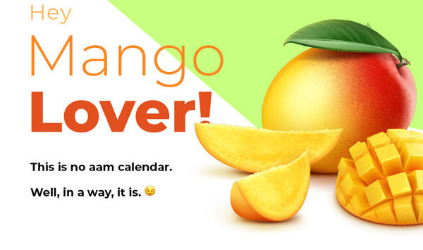Hey Mango Lover! This is no aam calendar. Well, in a way, it is.
